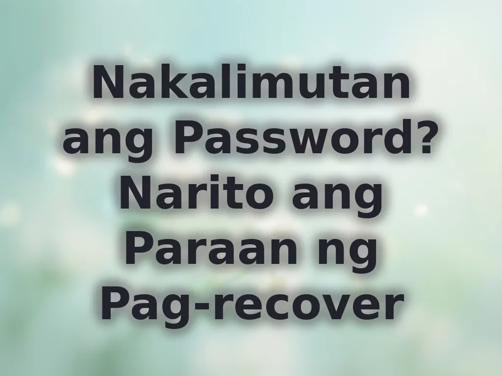 Nakalimutan ang Password? Narito ang Paraan ng Pag-recover