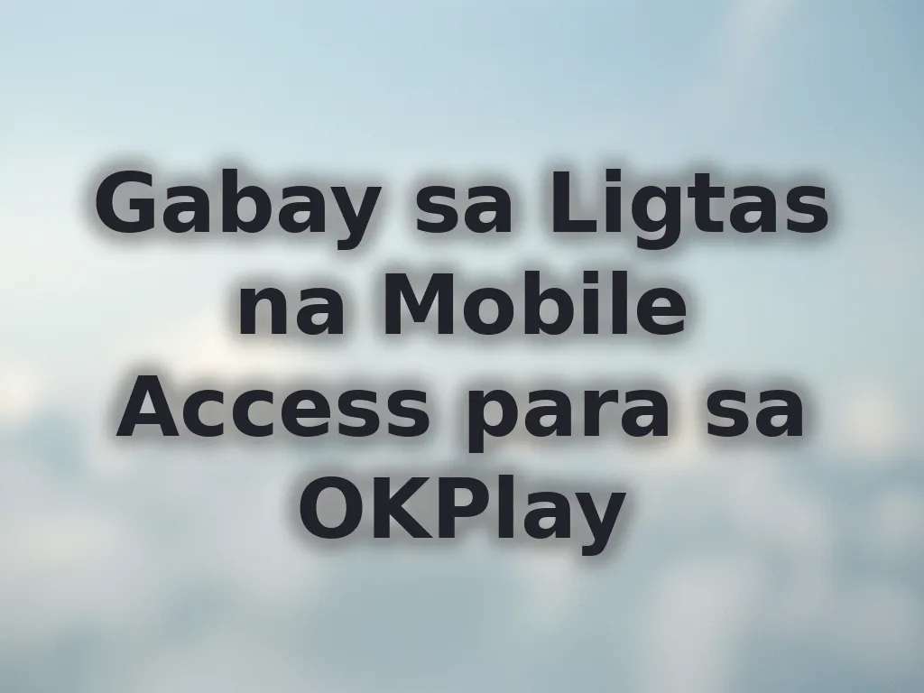 Gabay sa Ligtas na Mobile Access para sa OKPlay